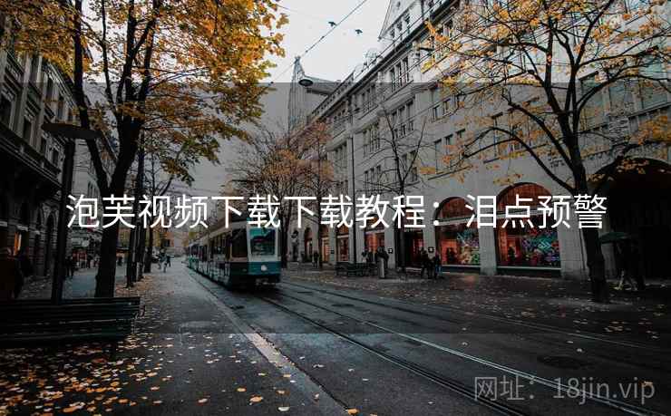 泡芙视频下载下载教程：泪点预警