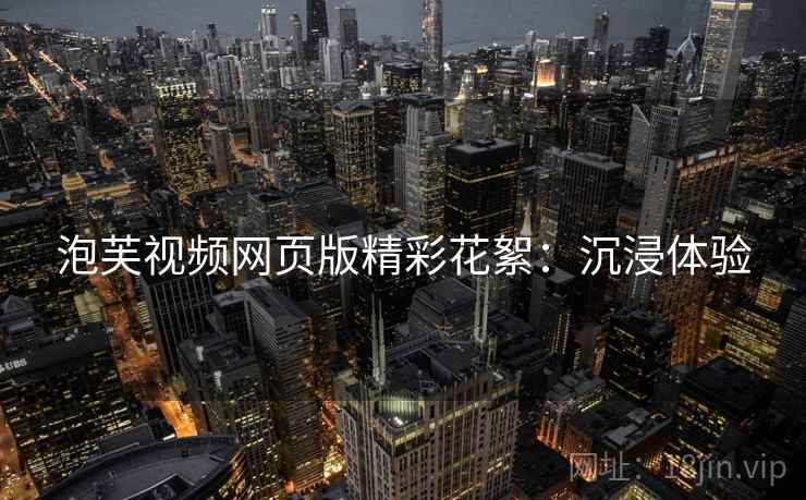 泡芙视频网页版精彩花絮：沉浸体验