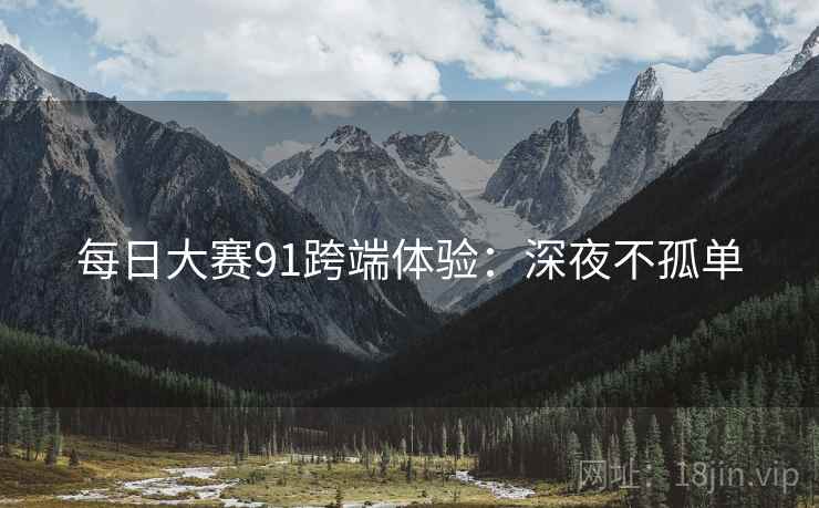 每日大赛91跨端体验：深夜不孤单