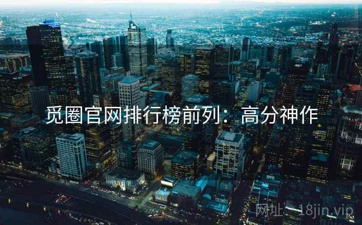 觅圈官网排行榜前列：高分神作