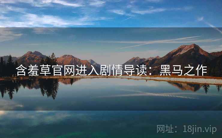 含羞草官网进入剧情导读：黑马之作