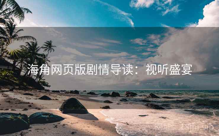 海角网页版剧情导读：视听盛宴
